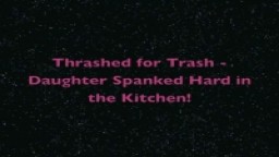 FF Step-Daughter Spanked in the Kitchen - Thrashed for Trash!